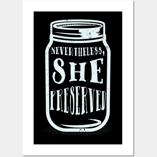 Nevertheless She Preserved - Funny Canning Wall Art by Shirtbubble